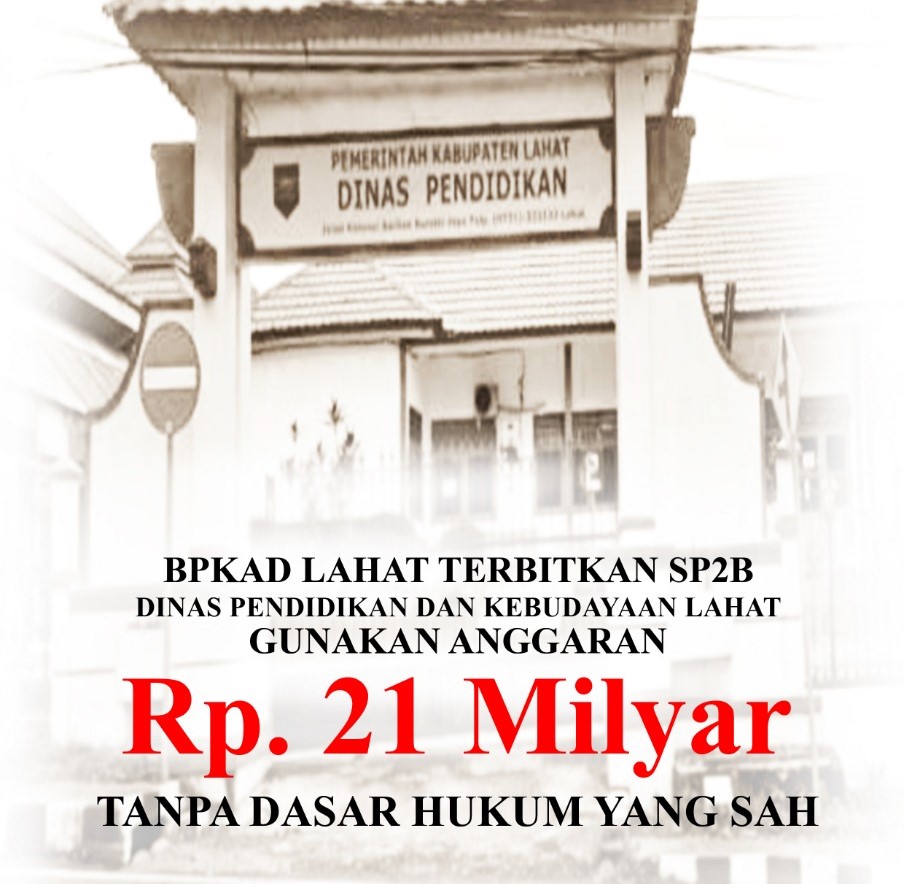 BPKAD Lahat Terbitkan SP2B, Dinas Pendidikan Lahat Gunakan Anggaran Rp. 21 Milyar tanpa dasar hukum yang sah